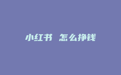 小红书 怎么挣钱