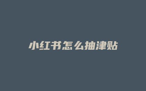 小红书怎么抽津贴