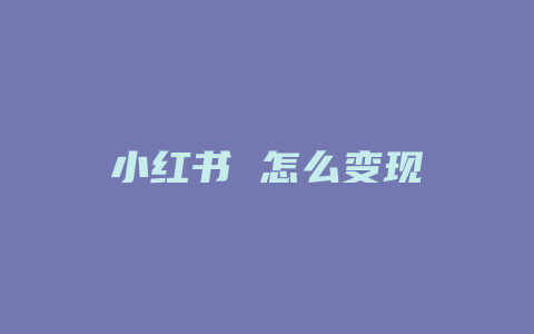 小红书 怎么变现