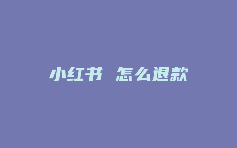 小红书 怎么退款