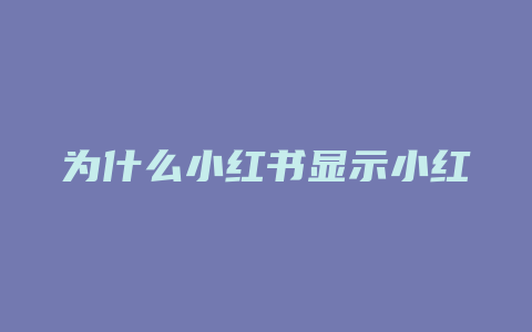 为什么小红书显示小红薯