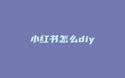 小红书怎么diy