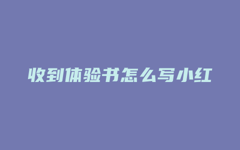 收到体验书怎么写小红书