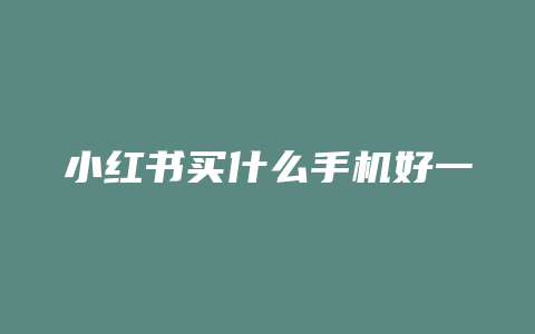 小红书买什么手机好一点